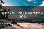 97电影天堂，97电影最好看的电影和电视剧