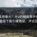 今晚真相曝光！大V的秘闻事件在汤头条轻量版下载引爆热议，评论区炸裂