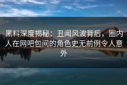 黑料深度揭秘：丑闻风波背后，圈内人在网吧包间的角色史无前例令人意外