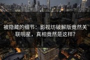 被隐藏的细节：影视坊破解版竟然关联明星，真相竟然是这样？