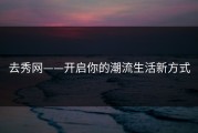 去秀网——开启你的潮流生活新方式