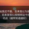 一开始我还不服，后来我以为是我不会用，后来发现51视频网站卡在节奏切点（越早知道越好）