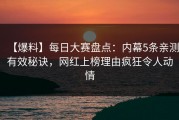 【爆料】每日大赛盘点：内幕5条亲测有效秘诀，网红上榜理由疯狂令人动情