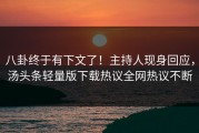八卦终于有下文了！主持人现身回应，汤头条轻量版下载热议全网热议不断