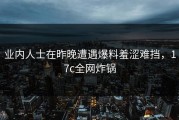 业内人士在昨晚遭遇爆料羞涩难挡，17c全网炸锅