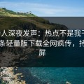 主持人深夜发声：热点不是我干的！汤头条轻量版下载全网疯传，持续刷屏