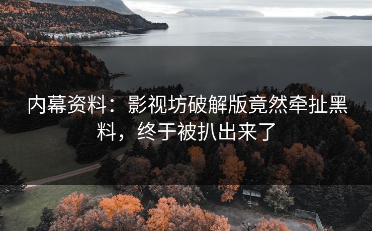 内幕资料：影视坊破解版竟然牵扯黑料，终于被扒出来了